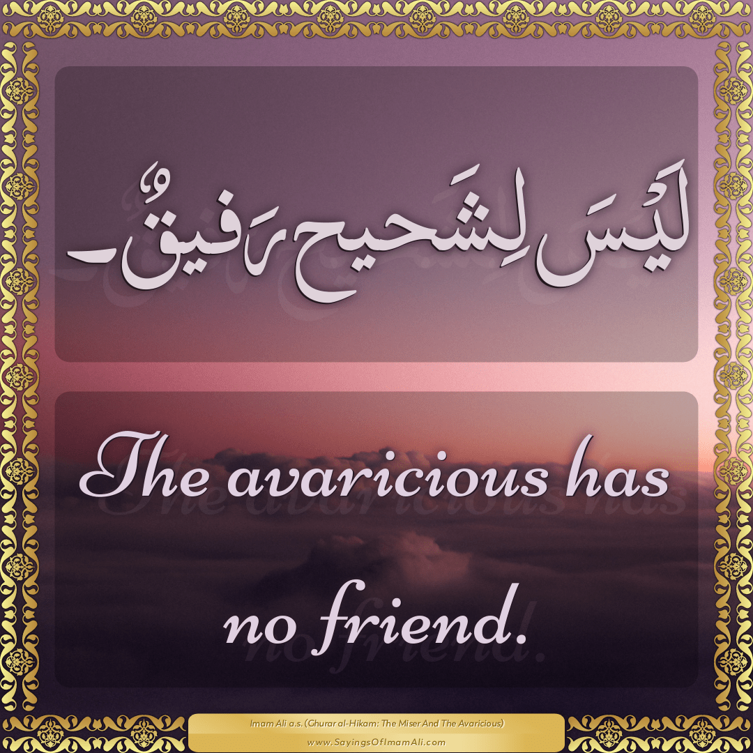 The avaricious has no friend.
